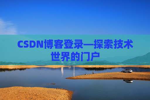 CSDN博客登录—探索技术世界的门户